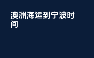 澳洲海运到宁波时间