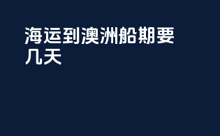 海运到澳洲船期要几天