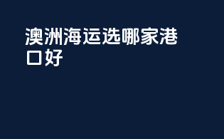 澳洲海运选哪家港口好