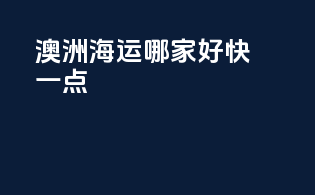 澳洲海运哪家好快一点