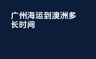 广州海运到澳洲多长时间