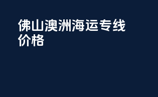 佛山澳洲海运专线价格
