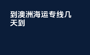 到澳洲海运专线几天到