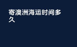 寄澳洲海运时间多久
