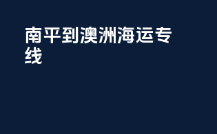 南平到澳洲海运专线