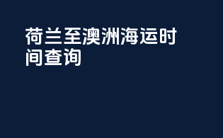 荷兰至澳洲海运时间查询