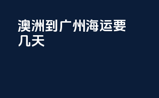 澳洲到广州海运要几天