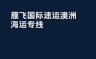 雁飞国际速运澳洲海运专线