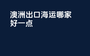 澳洲出口海运哪家好一点