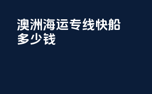 澳洲海运专线快船多少钱