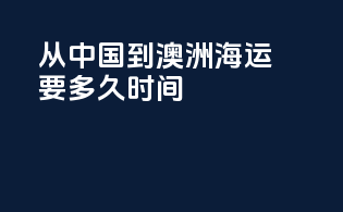 从中国到澳洲海运要多久时间