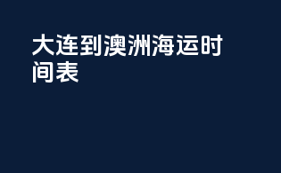 大连到澳洲海运时间表