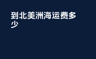 到北美洲海运费多少