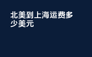 北美到上海运费多少美元