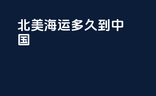 北美海运多久到中国