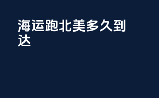 海运跑北美多久到达