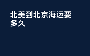 北美到北京海运要多久