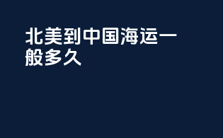 北美到中国海运一般多久