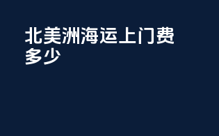 北美洲海运上门费多少