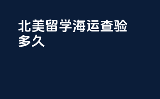 北美留学海运查验多久