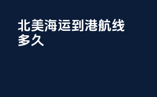 北美海运到港航线多久