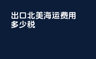 出口北美海运费用多少税