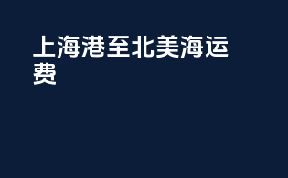 上海港至北美海运费