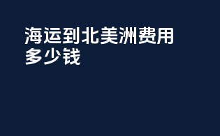 海运到北美洲费用多少钱