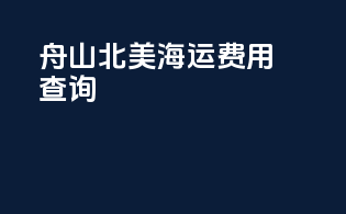 舟山北美海运费用查询