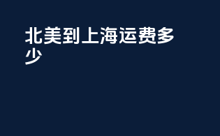 北美到上海运费多少