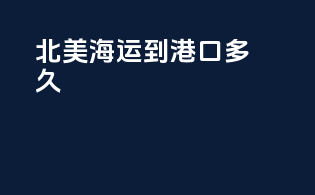 北美海运到港口多久