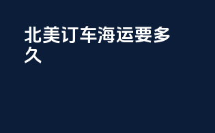 北美订车海运要多久