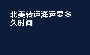 北美转运海运要多久时间