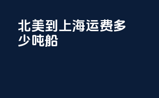 北美到上海运费多少吨船