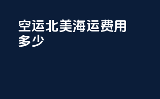 空运北美海运费用多少