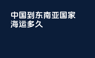 中国到东南亚国家海运多久