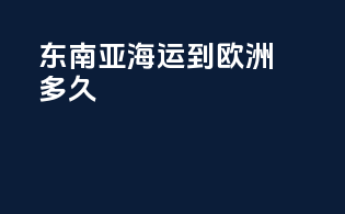 东南亚海运到欧洲多久