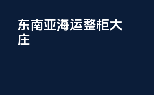 东南亚海运整柜大庄