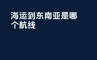 海运到东南亚是哪个航线