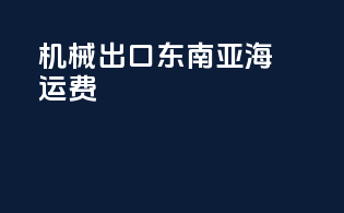 机械出口东南亚海运费