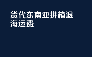 货代东南亚拼箱退海运费