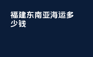 福建东南亚海运多少钱