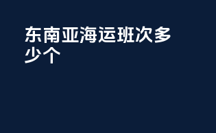 东南亚海运班次多少个