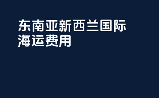 东南亚新西兰国际海运费用