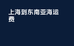 上海到东南亚海运费
