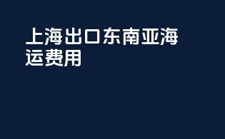 上海出口东南亚海运费用