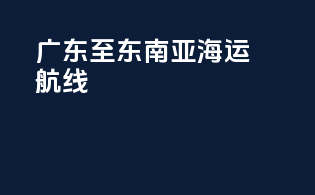 广东至东南亚海运航线