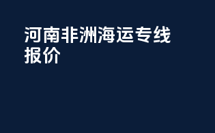 河南非洲海运专线报价