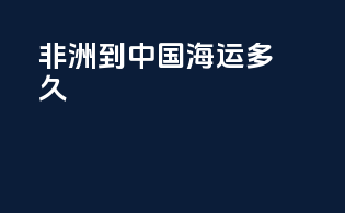 非洲到中国海运多久