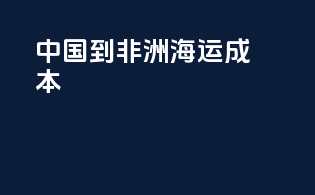 中国到非洲海运成本